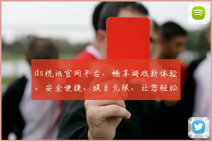 ds视讯官网平台，畅享游戏新体验，安全便捷，娱乐无限，让您轻松畅游娱乐世界，体验非凡