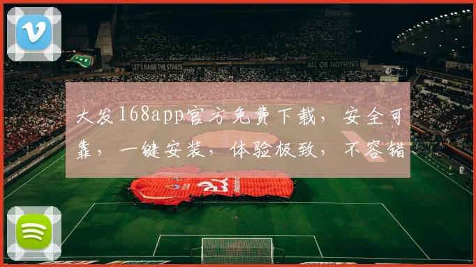 大发168app官方免费下载，安全可靠，一键安装，体验极致，不容错过，快来下载