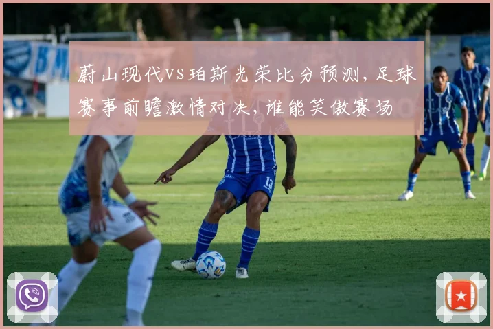 蔚山现代vs珀斯光荣比分预测,足球赛事前瞻激情对决,谁能笑傲赛场